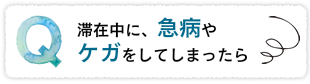 滞在中に、急病やケガをしてしまったら